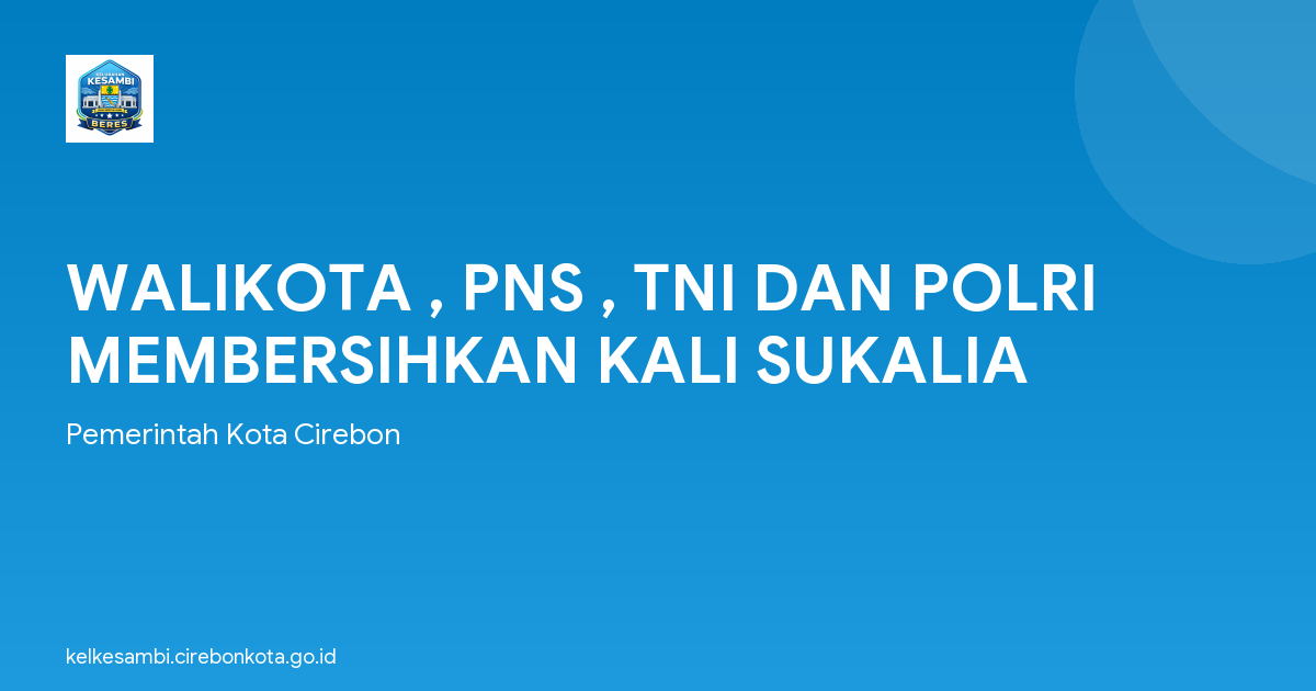 WALIKOTA , PNS , TNI DAN POLRI MEMBERSIHKAN KALI SUKALIA