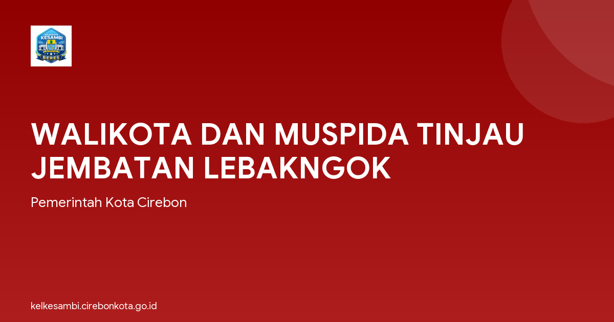 WALIKOTA DAN MUSPIDA TINJAU JEMBATAN LEBAKNGOK